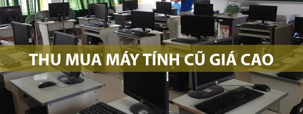 Long Hải chuyên thu mua máy tính cũ tại nhà giá cao nhất thị trường
