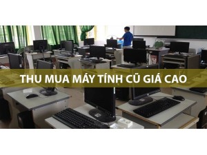 Long Hải chuyên thu mua máy tính cũ tại nhà giá cao nhất thị trường