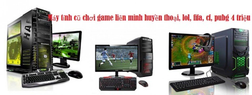 Máy tính cũ chơi game liên minh huyền thoại, lol, fifa, cf, pubg 4 triệu tại Hải Long